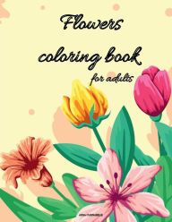 Title: Flowers coloring book for adults: Coloring Book Full of Stress Relieving/Floral Designs for Fun and Relaxation, Author: O'annabelle Anna