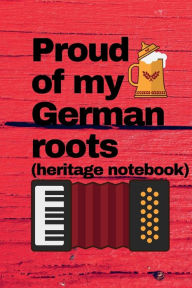 Title: German heritage notebook: Proud of my German roots, 120 pages, 6 X 9:Display your love of German culture with this blank line composition notebook., Author: Bluejay Publishing