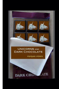 Title: Unicorns and Dark Chocolate: Eros, Aphrodesia and Existence:, Author: Marques Vickers