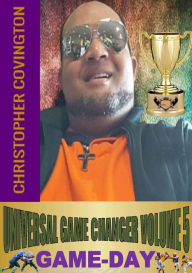 Title: UNIVERSAL GAME-CHANGER VOLUME 5 GAME-DAY: Game-Day, Author: Christopher Covington