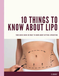 Title: 10 THINGS TO KNOW ABOUT LIPO: YOUR QUICK GUIDE ON WHAT TO KNOW ABOUT GETTING L IPOSUCTION, Author: Cyresa Price