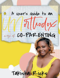 Title: A User's Guide to an Unorthodox Way of Co-Parenting, Author: Takisha Ricks