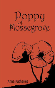 Title: Poppy of Mossegrove, Author: Anna Katherine