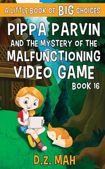 Pippa Parvin and the Mystery of the Malfunctioning Video Game: A Little Book of BIG Choices