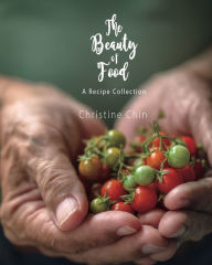 Title: The Beauty of Food - A Recipe Collection, Author: Christine Chin