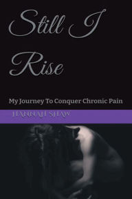 Title: Still I Rise: My Journey to Conquer Chronic Pain, Author: Hannah Shaw