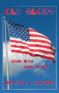 Title: Old Glory: Long May She Wave, Author: Howard D. Chaney