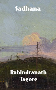 Title: Sadhana: The Realisation of Life, Author: Rabindranath Tagore