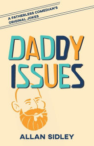 Title: Daddy Issues: A Fatherless Comedian's Original Jokes, Author: Allan Sidley