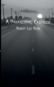 Title: A Paranormal Casebook, Author: Robert Lee Dean