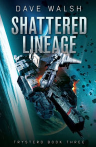 Title: Shattered Lineage (Trystero Science Fiction #3), Author: Dave Walsh