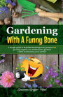 Gardening With A Funny Bone: A simple guide to beautiful landscapes for pennies PLUS: Growing organic, low maintenance gardens (while maintaining you