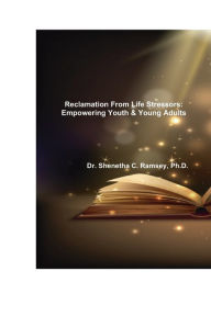 Title: Reclamation From Life Stressors: Empowering Youth & Young Adults, Author: Shenetha Ramsey