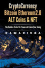 CRYPTO CURRENCY, BITCOIN, ETHEREUM 2.0, ALTCOINS & NFT: THE GOLDEN TICKET TO FINANCIAL LIBERATION TODAY
