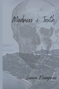 Title: Madness And Truth, Author: Serena Mossgraves