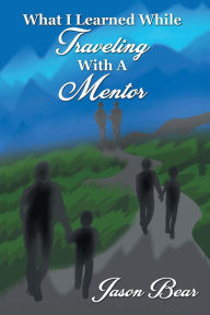 Title: What I Learned While Traveling with a Mentor, Author: Jason Bear