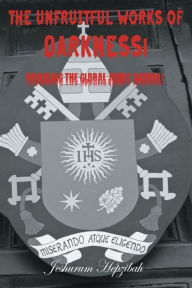 Title: The Unfruitful Works of DARKNESS!: Revealing the GLOBAL Jesuit Agenda!, Author: Jeshurum Hepzibah