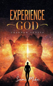 Title: Experiencing God Through Prayer: knowing and doing the will of God, Author: SAMI MIKE