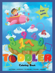 Title: Toddler Coloring Book: Big Activity Workbook for Toddlers & Kids Fun with Numbers, Letters, Shapes, Colors, and Animals to Color and Learn, Author: Alex Dolton