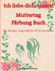 Title: Liebe dich Mama! Muttertag-Malbuch fï¿½r Kinder, Jugendliche & Erwachsene: Ein tolles Muttertags-Malbuch mit lustigen, einfachen und entspannenden Motiven, Author: Precious Moments Books