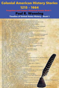 Title: Colonial American History Stories - 1215 - 1664: Forgotten and Famous Historical Events Book 1, Author: Paul R. Wonning