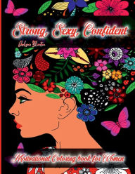 Title: Strong, Sexy, Confident: Motivational Coloring Book for Women:Life Quotes Beautiful Patterns Meditation Stress Relief Anxiety Floral Drawings Color Therapy Mindfulness, Author: Chelsea Blanton