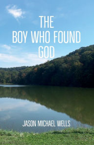 Title: The Boy Who Found God, Author: Jason Wells