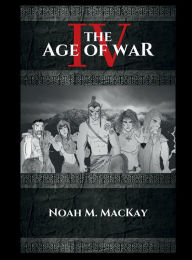 Title: Age of War IV, Author: Noah M. Mackay