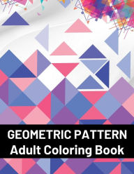 Title: Geometric Pattern Adult Coloring Book: Featuring Stress Relieving Patterns Designs Perfect for Adults Relaxation and Coloring Gift Book Ideas, Author: Doru Patrik