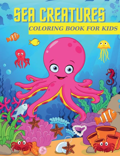 Sea Creatures Coloring Book for Kids: A Coloring Book For Kids Ages 4-8 Features Amazing Ocean Animals