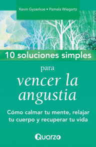 Title: 10 Soluciones Simples para vencer la angustia: Cï¿½mo calmar tu mente, relajar tu cuerpo y recuperar tu vida, Author: Kevin Gyoerkoe