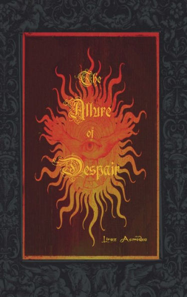 The Allure of Despair: a selection of poems, passages and brief accounts of love, torment and darkness