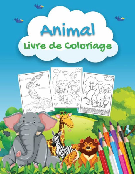 Animal Livre de Coloriage: Un livre de coloriage d'animaux pour les enfants ï¿½gï¿½s de 2 ï¿½ 4 ans, de 4 ï¿½ 8 ans