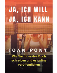 Title: JA, ICH WILL. JA, ICH KANN. Wie Sie Ihr erstes Buch schreiben und online verï¿½ffentlichen, Author: Joan Pont Galmes