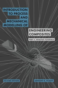 Title: Introduction to Process and Mechanical Modelling of Engineering Composites: Part 2. Analysis Tutorials:, Author: Anthony Pickett