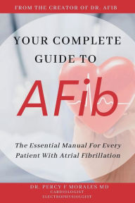 Title: Your Complete Guide to AFib: The Essential Manual For Every Patient with Atrial Fibrillation, Author: MD Dr. Percy Morales