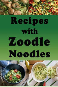 Title: Recipes with Zoodle Noodles: Cooking with Zucchini Veggie Strings, Author: Katy Lyons