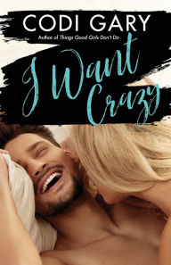 Title: I Want Crazy, Author: Codi Gary