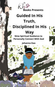 Title: Guide in His Truth, Discipline in His Ways: Nine Spiritual Guidance to Personally Connect With God, Author: Johanna Dao