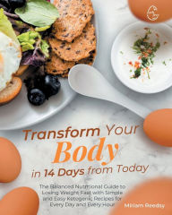 Title: Transform Your Body in 14 Days from Today: The Balanced Nutritional Guide to Losing Weight Fast with Simple and Easy Ketogenic Recipes for Every Day and Every Hour, Author: Miriam Reedsy