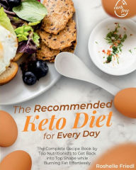 Title: The Recommended Keto Diet for Every Day: The Complete Recipe Book by Top Nutritionists to Get Back into Top Shape while Burning Fat Effortlessly, Author: Roshelle Friedl