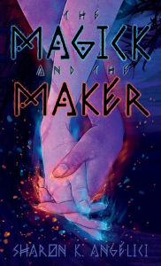 Title: The Magick and the Maker, Author: Sharon Angelici