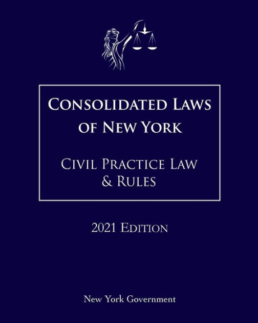 Consolidated Laws Of New York Civil Practice Law & Rules 2021 Edition ...