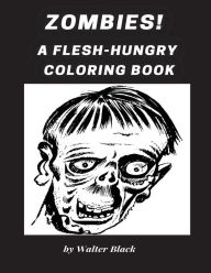 Title: Zombies! A Flesh-Hungry Coloring Book, Author: Walter Black