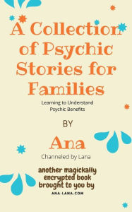Title: A Collection of Psychic Stories for Families: Learning to Understand Psychic Benefits, Author: Ana Gilbert