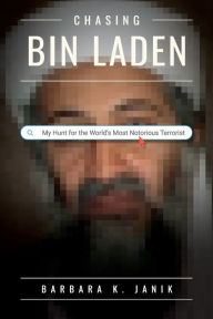 Title: Chasing bin Laden: My Hunt for the World's Most Notorious Terrorist, Author: Barbara K. Janik