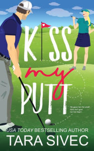 Title: Kiss My Putt, Author: Tara Sivec