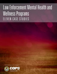 Title: Law Enforcement Mental Health and Wellness Programs: Eleven Case Studies:, Author: United States Government