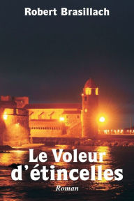 Title: Le Voleur d'ï¿½tincelles, Roman, Author: Robert Brasillach