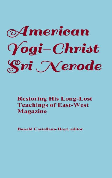 American Yogi-Christ Sri Nerode: The Long-Lost Teachings Restored from the Archives of East-West Magazine